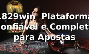 1829win ⭐ Plataforma Confiável e Completa para Apostas