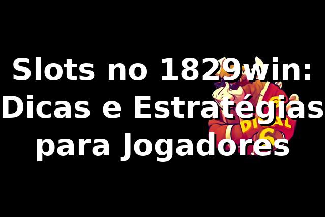 Slots no 1829win: Dicas e Estratégias para Jogadores ⭐